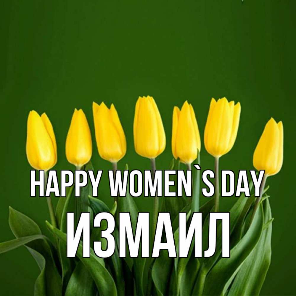 Greetings card с именем, Измаил happy women`s day желтого цвета 3 Greetings with text for free download 